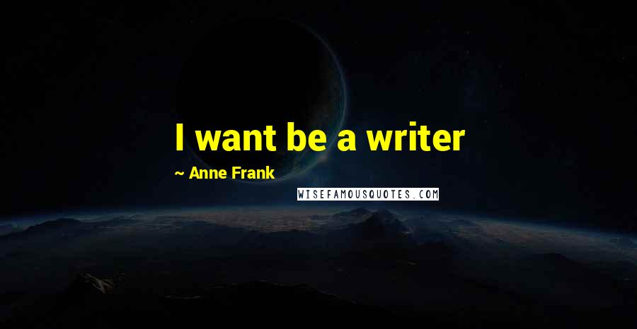 Anne Frank Quotes: I want be a writer