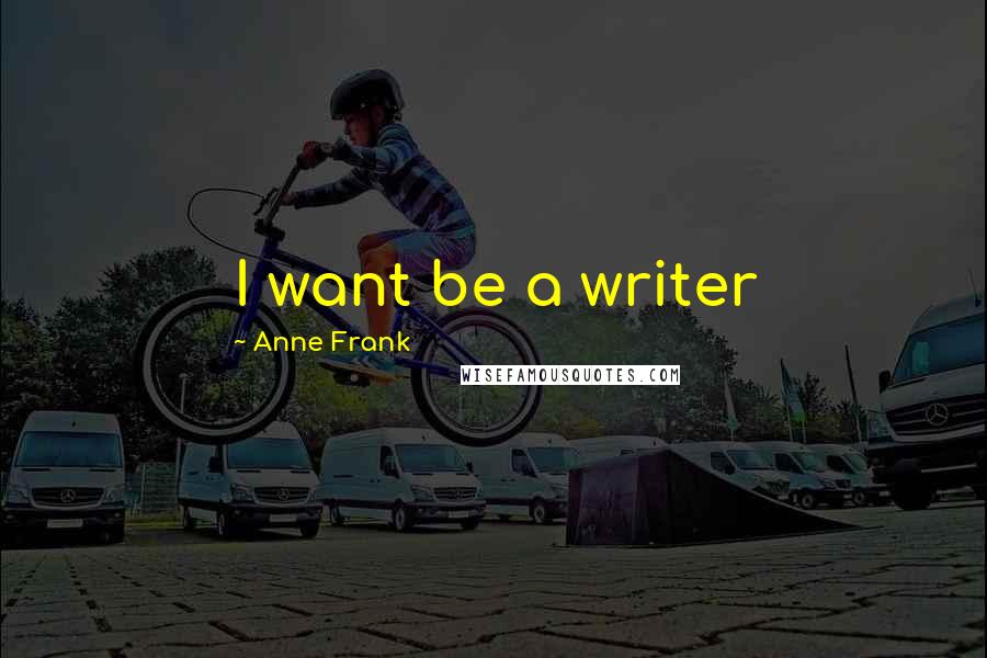 Anne Frank Quotes: I want be a writer