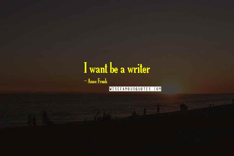 Anne Frank Quotes: I want be a writer