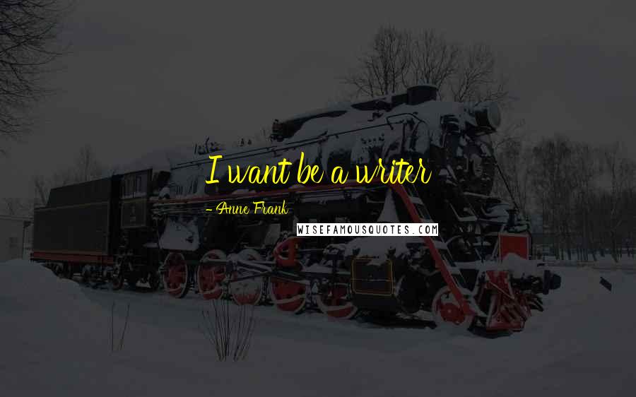 Anne Frank Quotes: I want be a writer