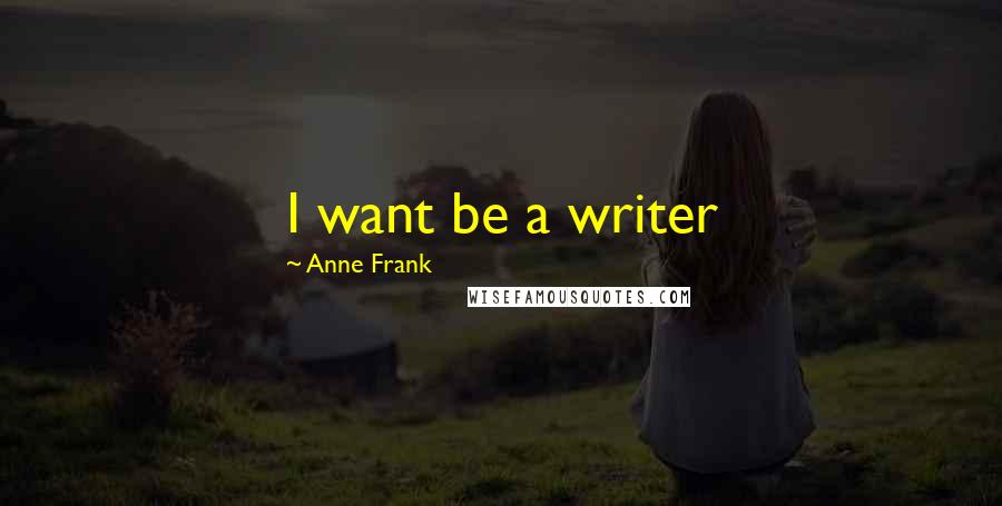 Anne Frank Quotes: I want be a writer