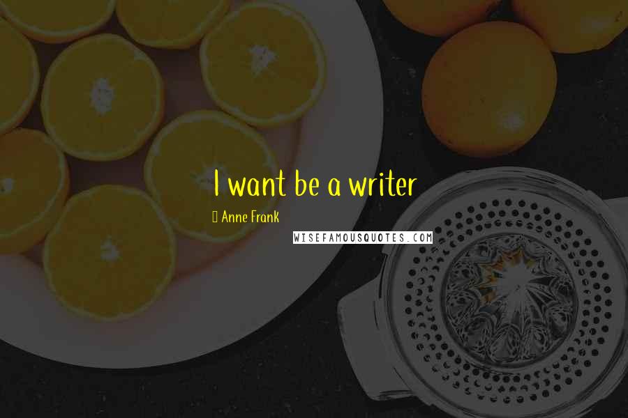 Anne Frank Quotes: I want be a writer