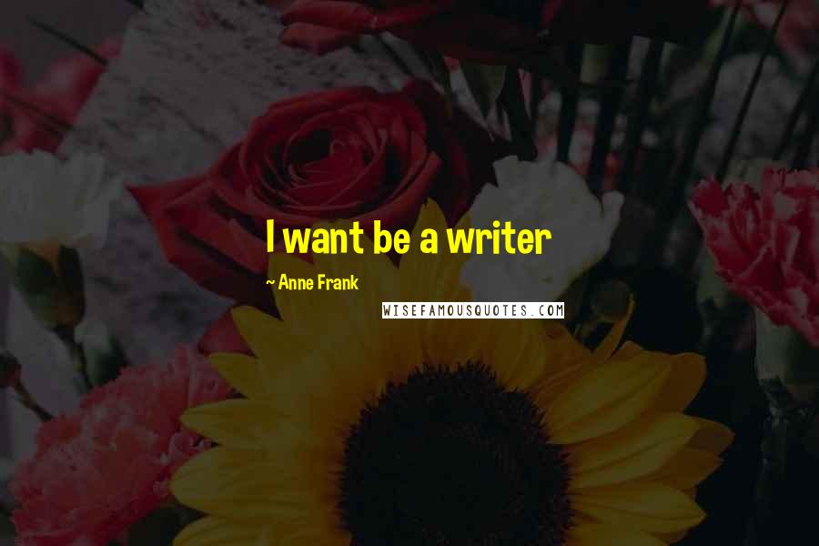 Anne Frank Quotes: I want be a writer