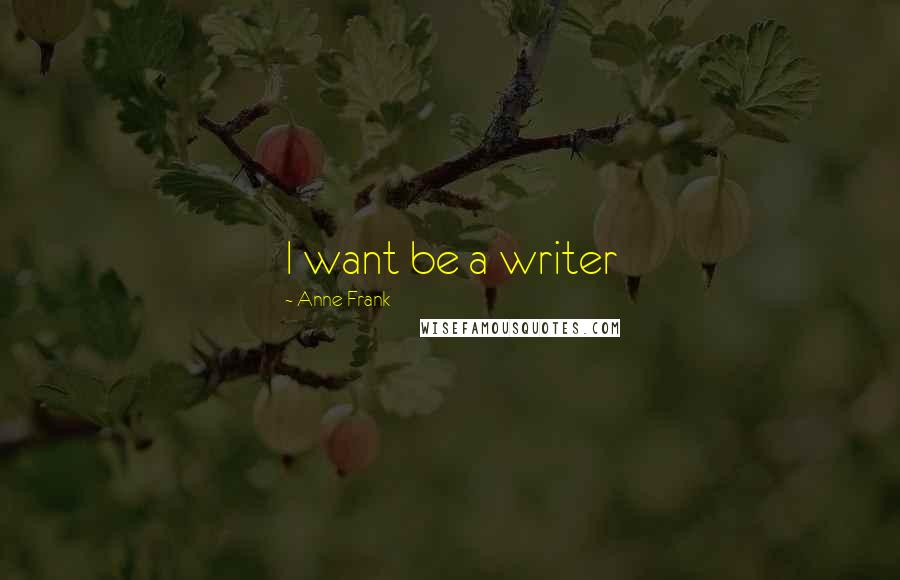 Anne Frank Quotes: I want be a writer