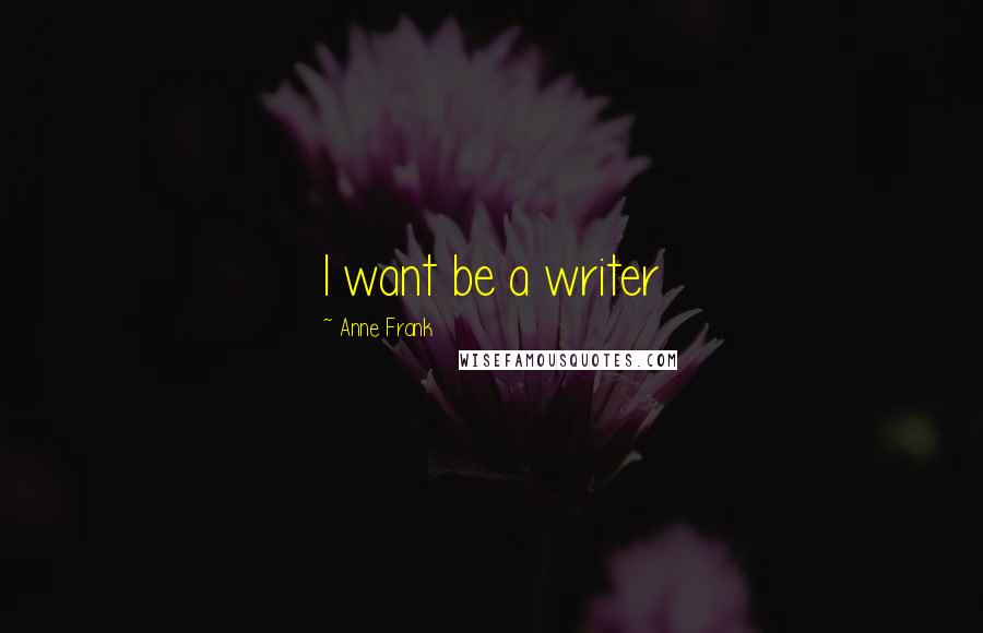 Anne Frank Quotes: I want be a writer