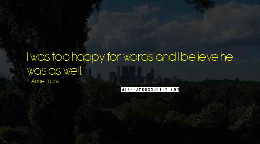 Anne Frank Quotes: I was too happy for words and I believe he was as well.