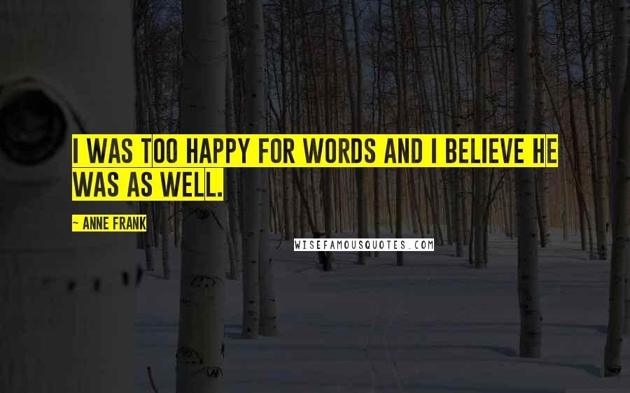 Anne Frank Quotes: I was too happy for words and I believe he was as well.