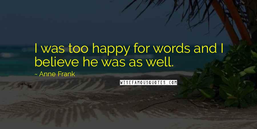 Anne Frank Quotes: I was too happy for words and I believe he was as well.