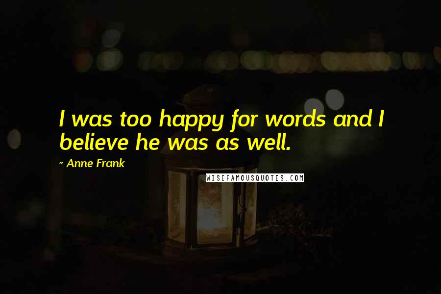 Anne Frank Quotes: I was too happy for words and I believe he was as well.