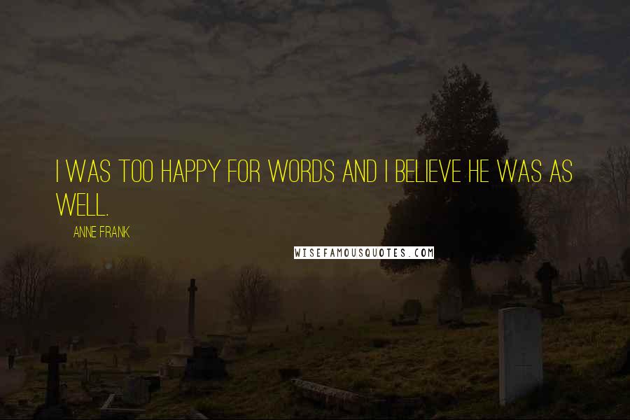 Anne Frank Quotes: I was too happy for words and I believe he was as well.