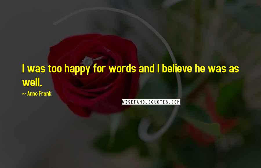 Anne Frank Quotes: I was too happy for words and I believe he was as well.