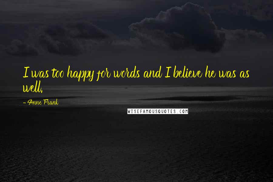 Anne Frank Quotes: I was too happy for words and I believe he was as well.