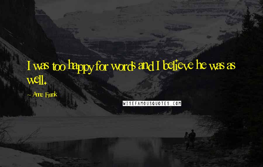 Anne Frank Quotes: I was too happy for words and I believe he was as well.