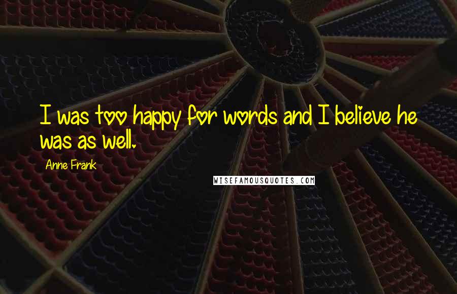 Anne Frank Quotes: I was too happy for words and I believe he was as well.
