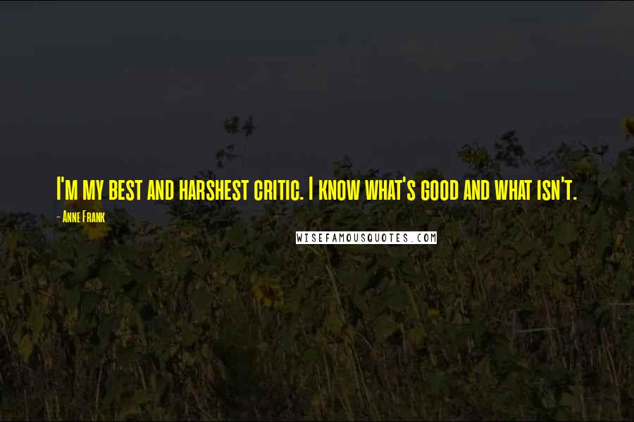 Anne Frank Quotes: I'm my best and harshest critic. I know what's good and what isn't.