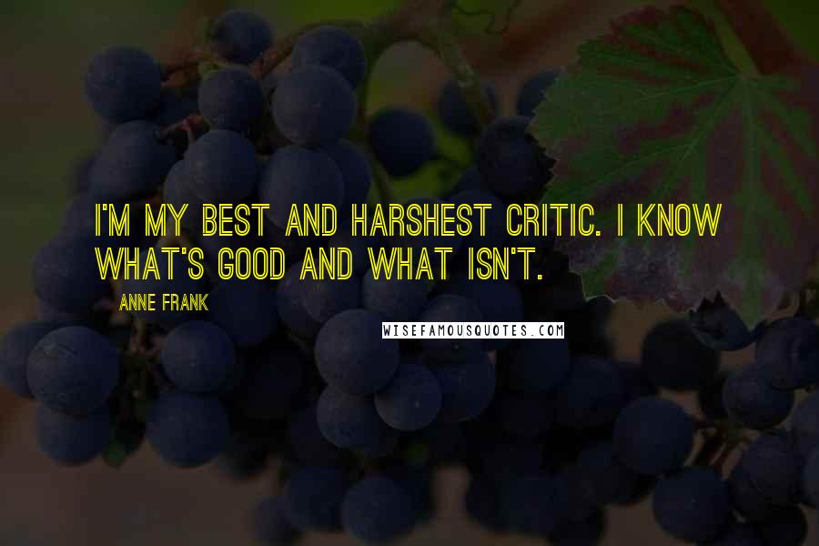 Anne Frank Quotes: I'm my best and harshest critic. I know what's good and what isn't.