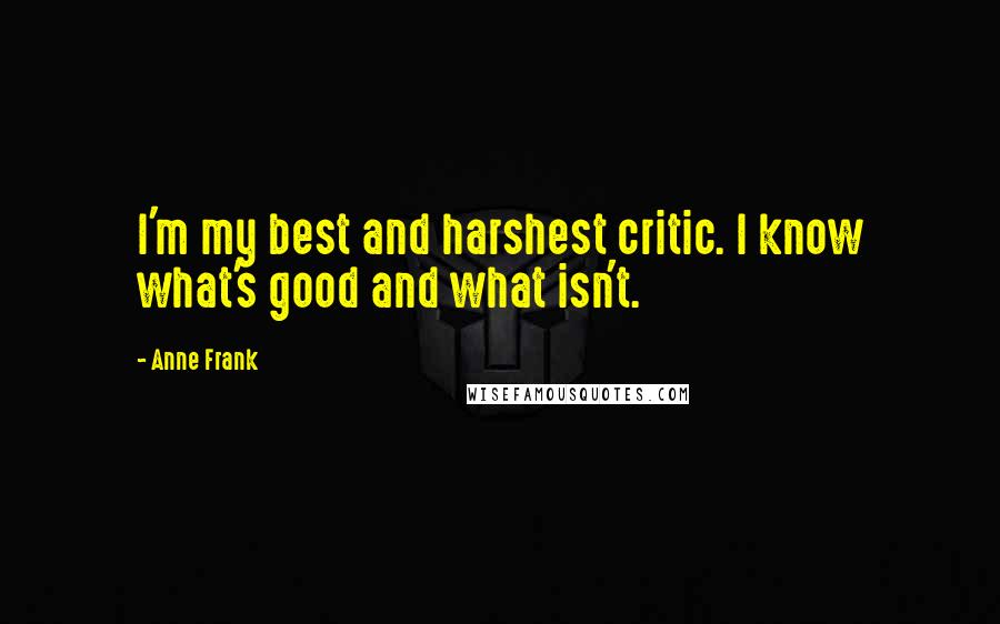 Anne Frank Quotes: I'm my best and harshest critic. I know what's good and what isn't.