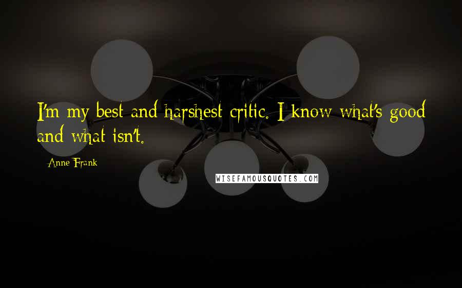 Anne Frank Quotes: I'm my best and harshest critic. I know what's good and what isn't.