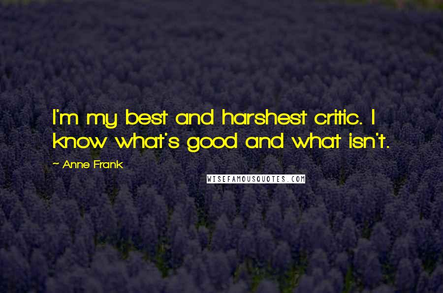 Anne Frank Quotes: I'm my best and harshest critic. I know what's good and what isn't.