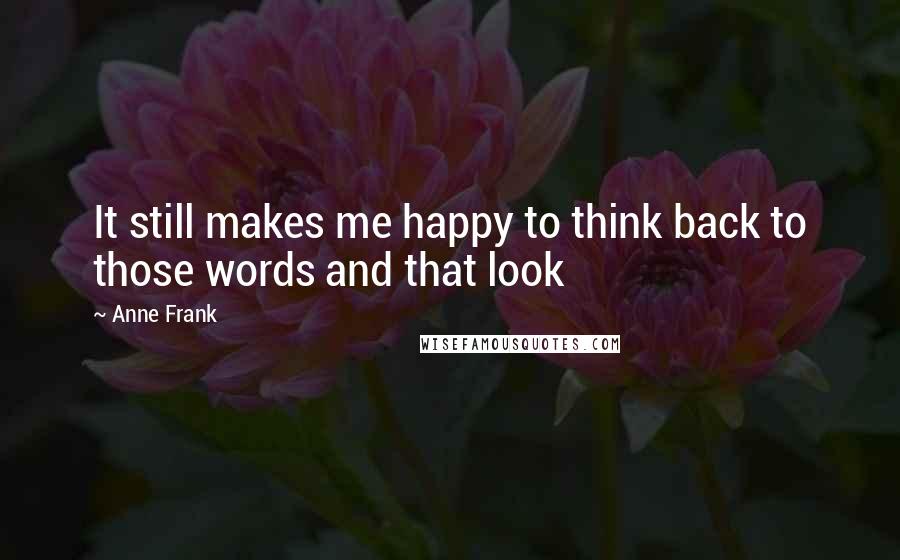 Anne Frank Quotes: It still makes me happy to think back to those words and that look