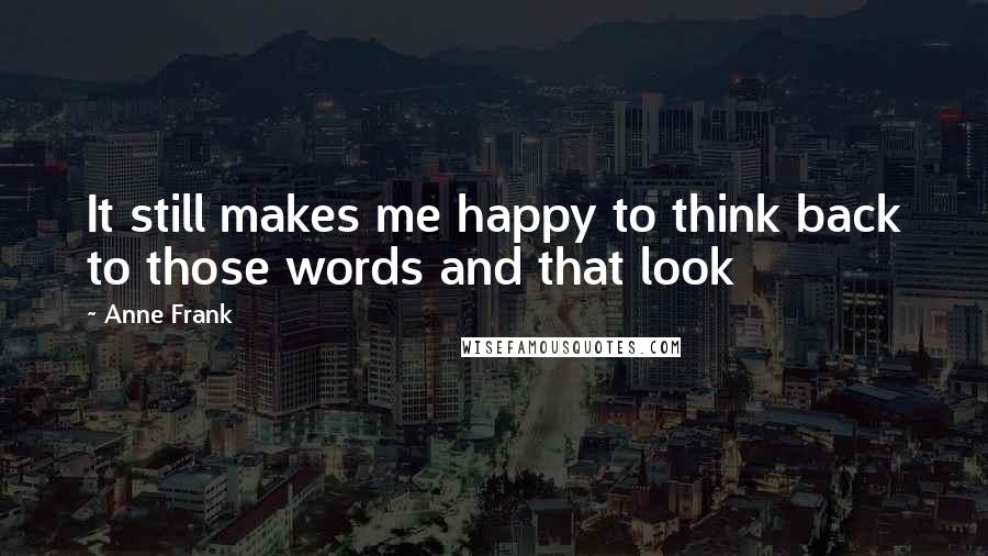 Anne Frank Quotes: It still makes me happy to think back to those words and that look