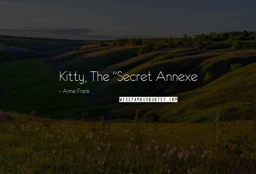 Anne Frank Quotes: Kitty, The "Secret Annexe