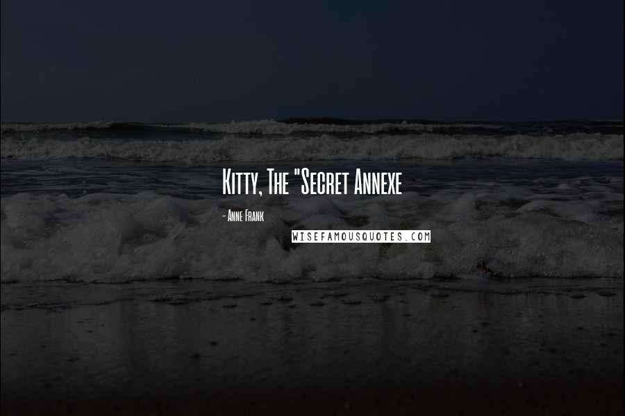 Anne Frank Quotes: Kitty, The "Secret Annexe