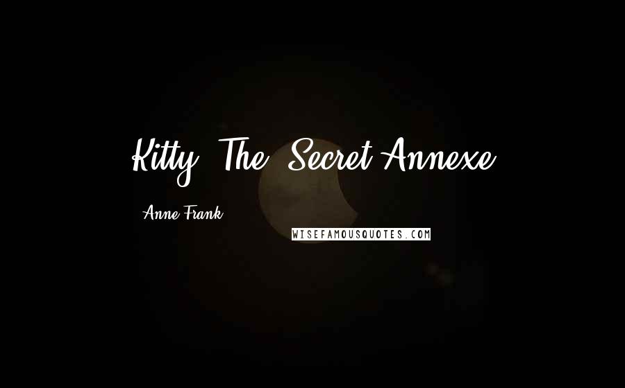 Anne Frank Quotes: Kitty, The "Secret Annexe