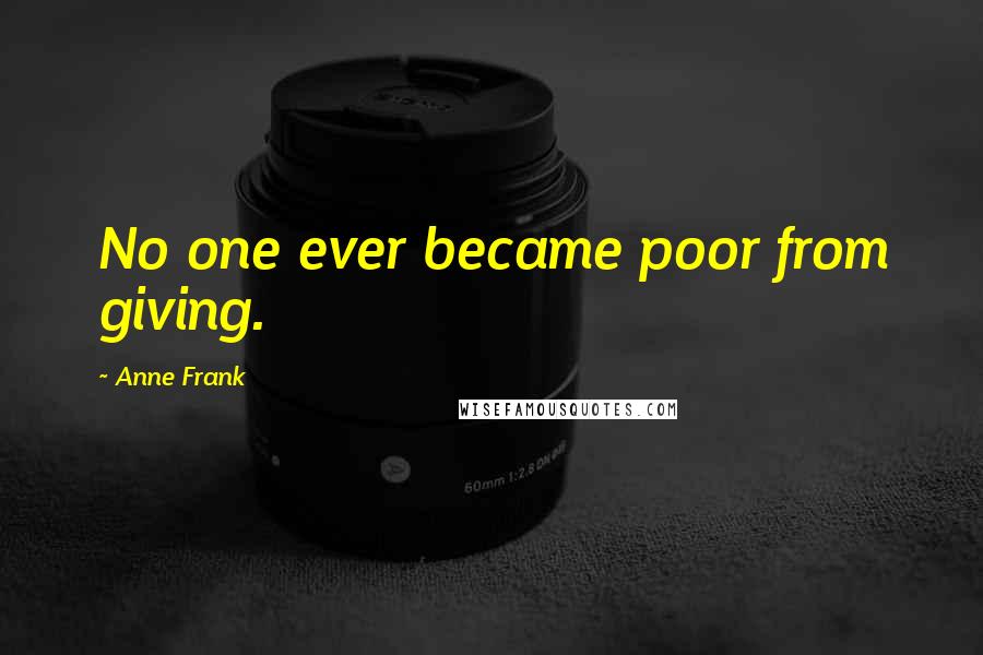 Anne Frank Quotes: No one ever became poor from giving.