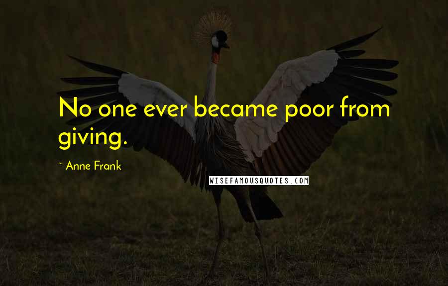 Anne Frank Quotes: No one ever became poor from giving.