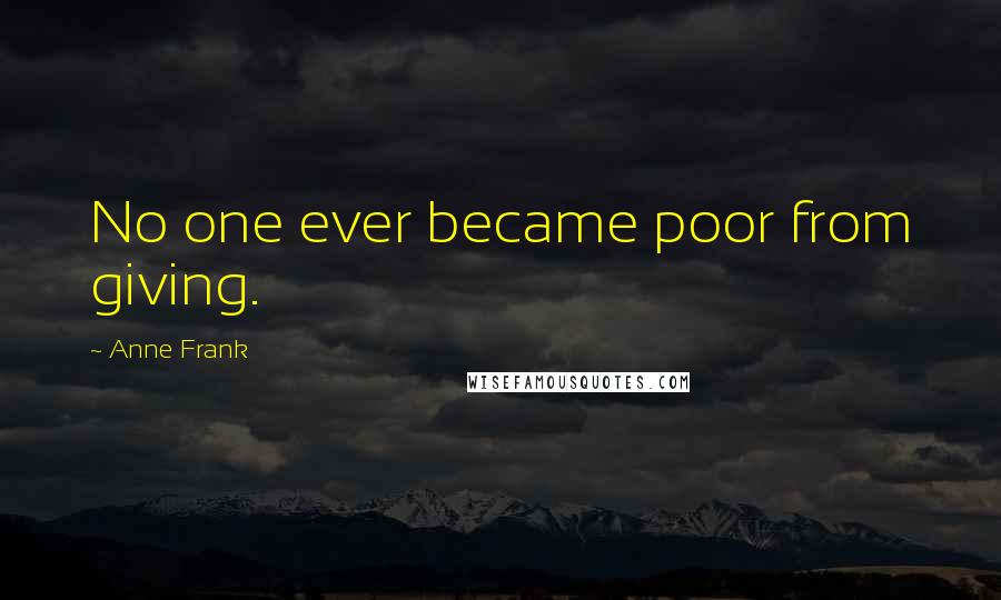 Anne Frank Quotes: No one ever became poor from giving.