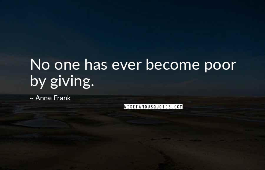 Anne Frank Quotes: No one has ever become poor by giving.