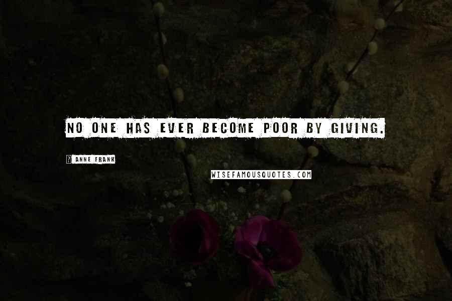 Anne Frank Quotes: No one has ever become poor by giving.