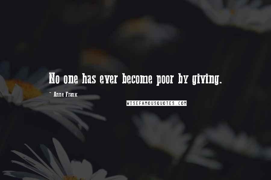 Anne Frank Quotes: No one has ever become poor by giving.