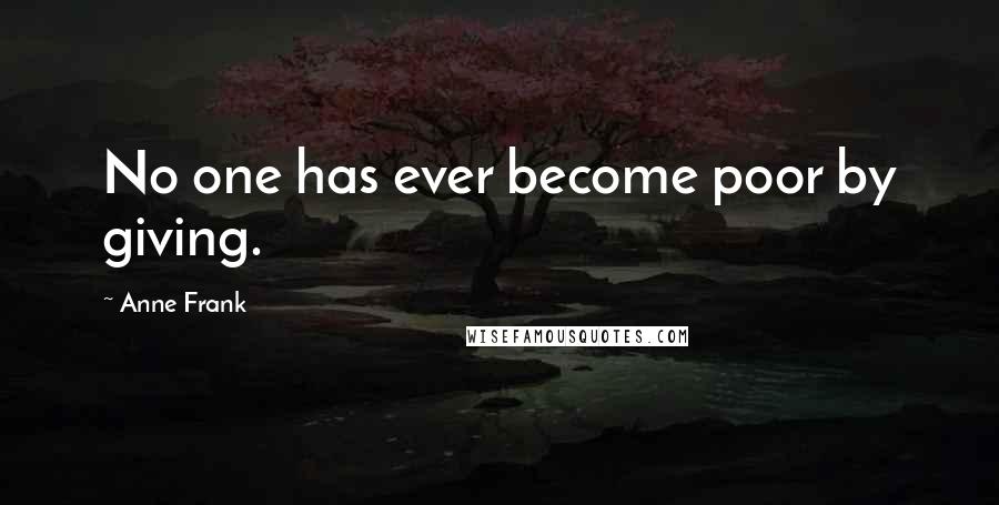 Anne Frank Quotes: No one has ever become poor by giving.