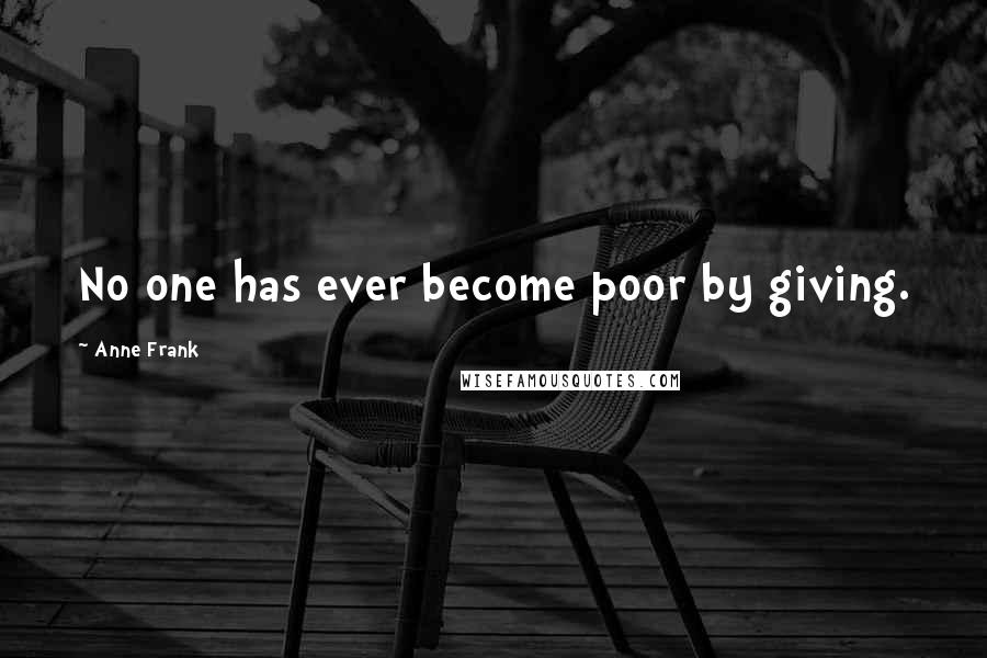 Anne Frank Quotes: No one has ever become poor by giving.
