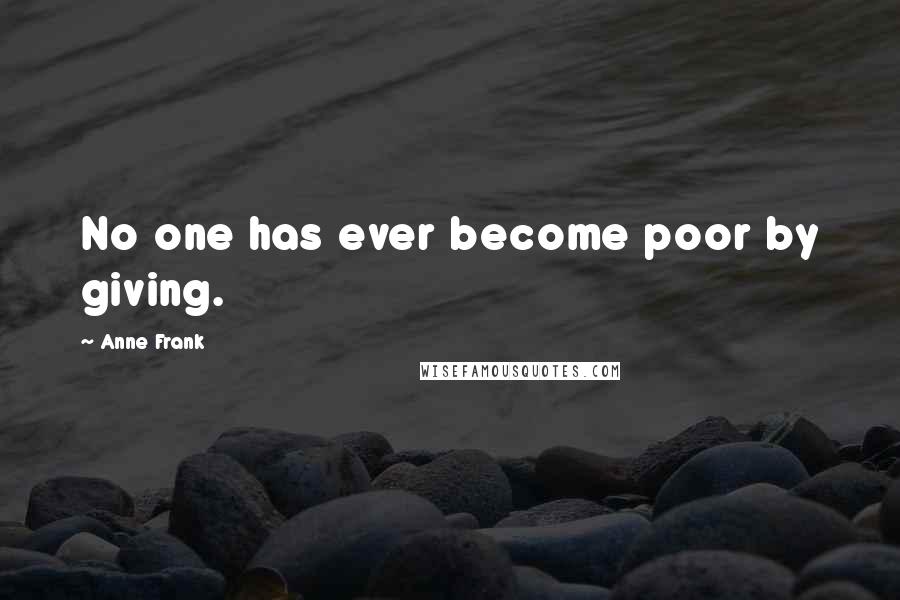 Anne Frank Quotes: No one has ever become poor by giving.