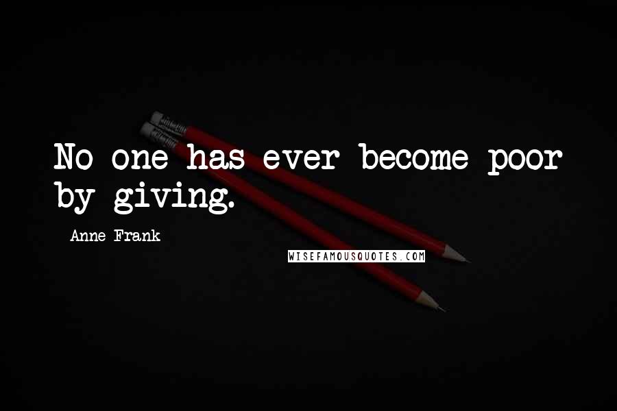 Anne Frank Quotes: No one has ever become poor by giving.