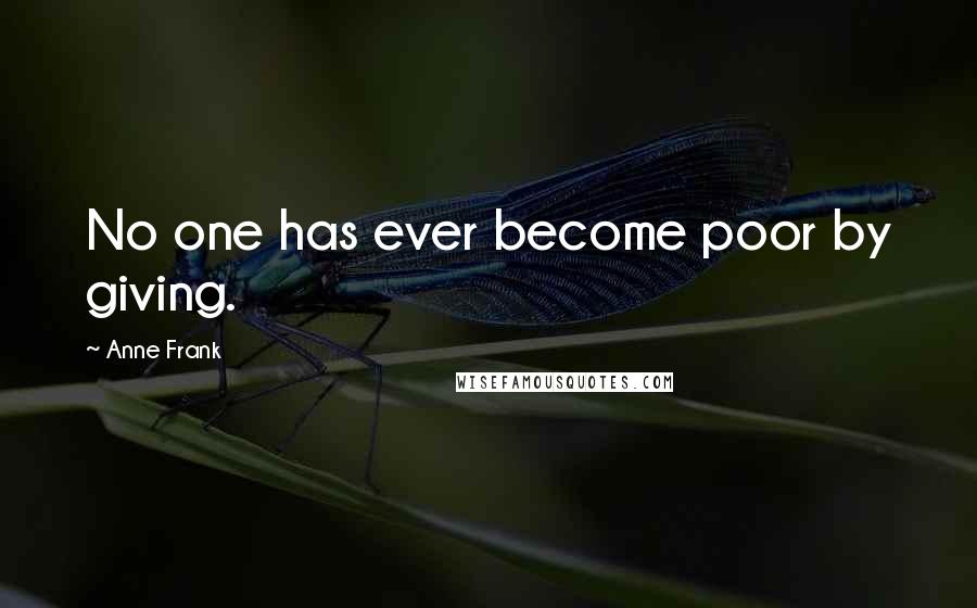 Anne Frank Quotes: No one has ever become poor by giving.