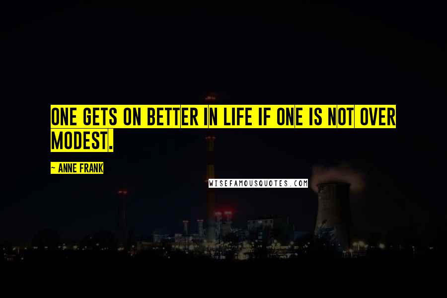 Anne Frank Quotes: One gets on better in life if one is not over modest.