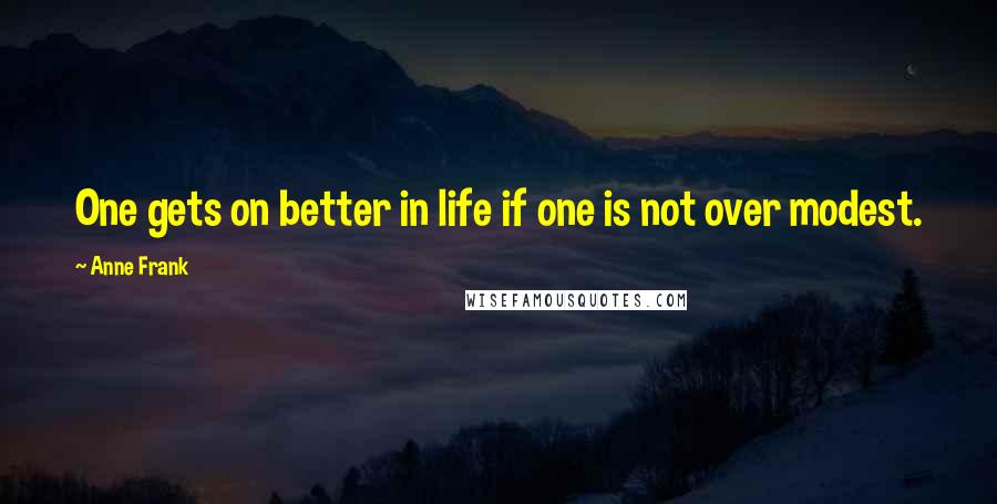 Anne Frank Quotes: One gets on better in life if one is not over modest.