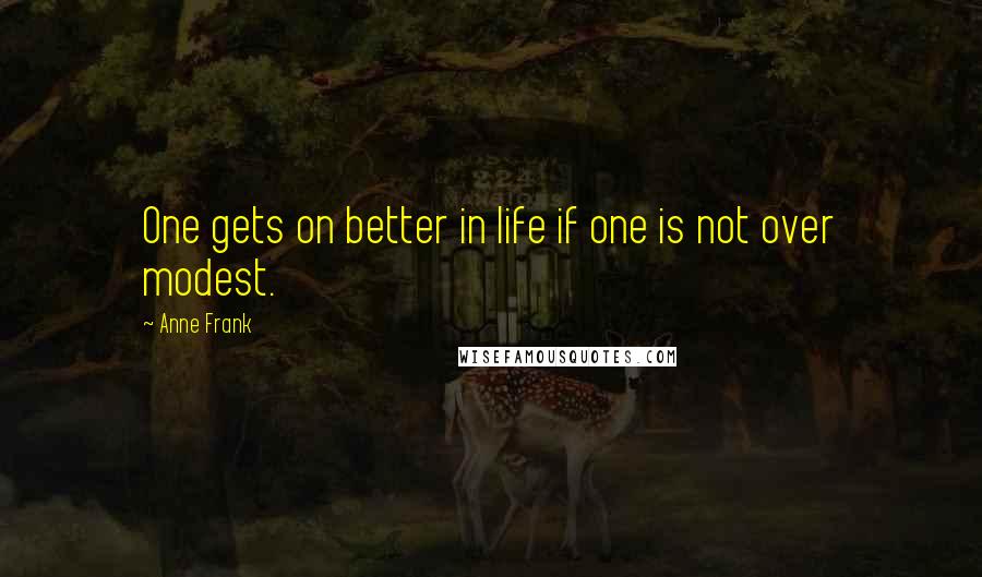 Anne Frank Quotes: One gets on better in life if one is not over modest.