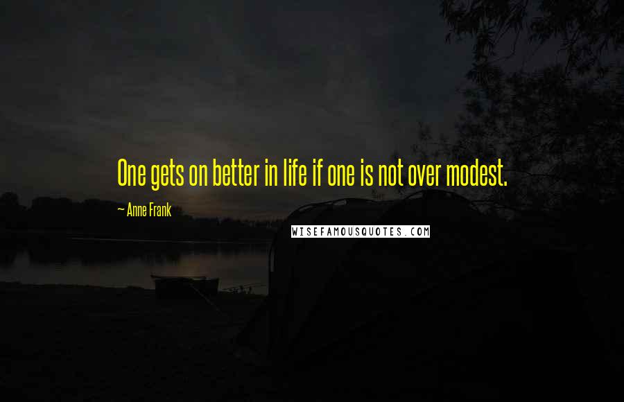 Anne Frank Quotes: One gets on better in life if one is not over modest.