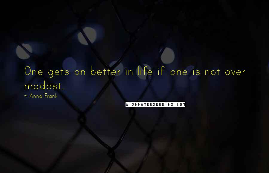 Anne Frank Quotes: One gets on better in life if one is not over modest.