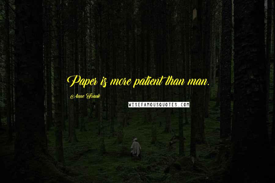 Anne Frank Quotes: Paper is more patient than man.