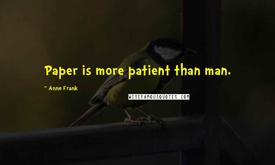 Anne Frank Quotes: Paper is more patient than man.