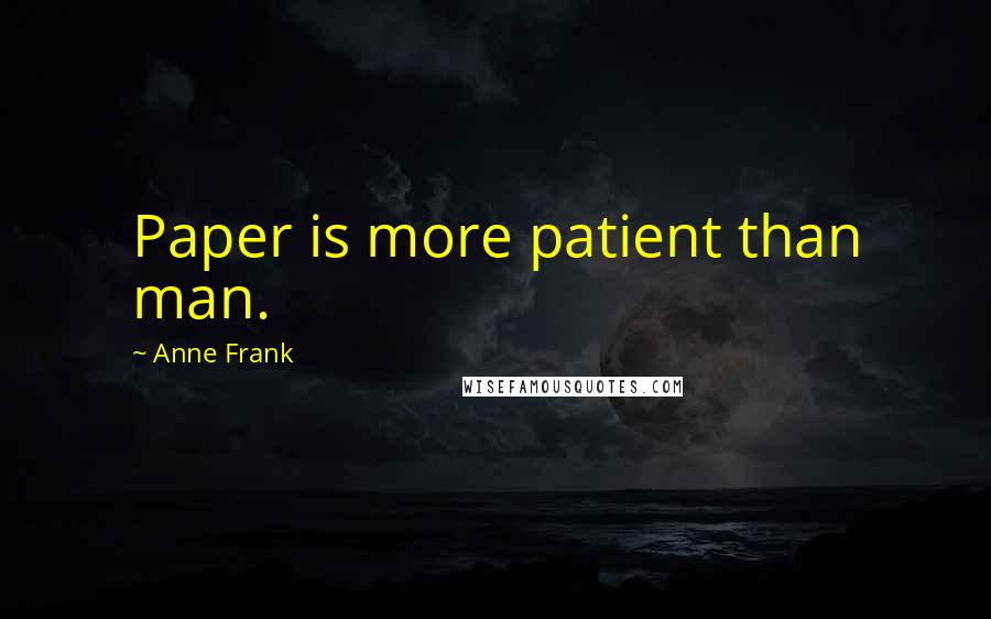 Anne Frank Quotes: Paper is more patient than man.