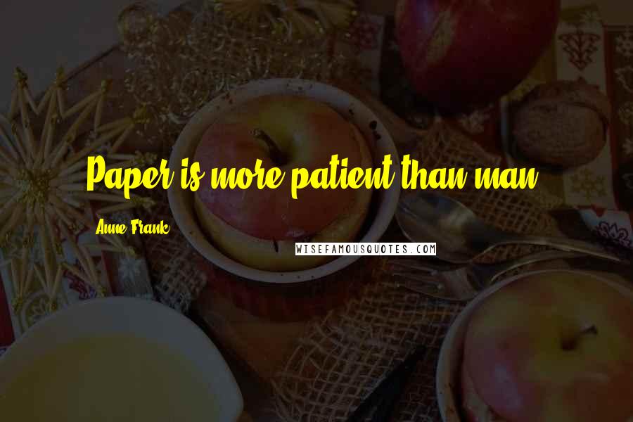 Anne Frank Quotes: Paper is more patient than man.