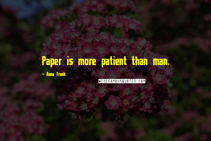 Anne Frank Quotes: Paper is more patient than man.