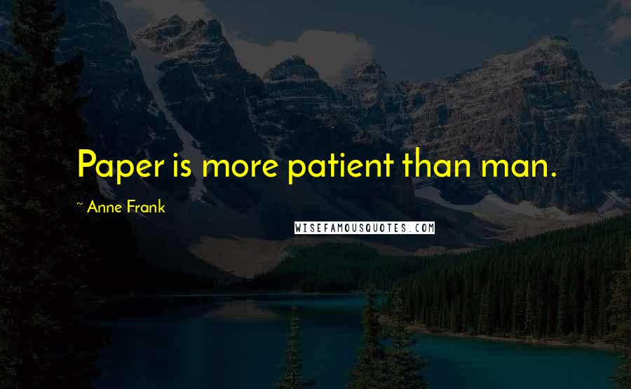 Anne Frank Quotes: Paper is more patient than man.